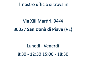 Il nostro ufficio si trova in Via XIII Martiri, 94/4 30027 San Donà di Piave (VE) Lunedì - Venerdì 8:30 - 12:30 15:00 - 18:30