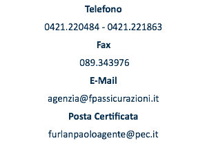 Telefono 0421.220484 - 0421.221863 Fax 089.343976 E-Mail agenzia@fpassicurazioni.it Posta Certificata furlanpaoloagente@pec.it